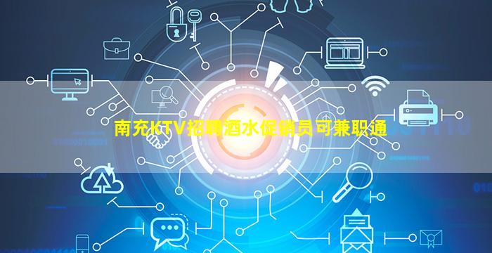 南充KTV招聘酒水促销员可兼职通